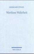 Wertlose Wahrheit: Zur Identität und Relevanz des christlichen Glaubens. Theologische Erörterungen III