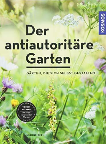 Der antiautoritäre Garten: Gärten, die sich selbst gestalten