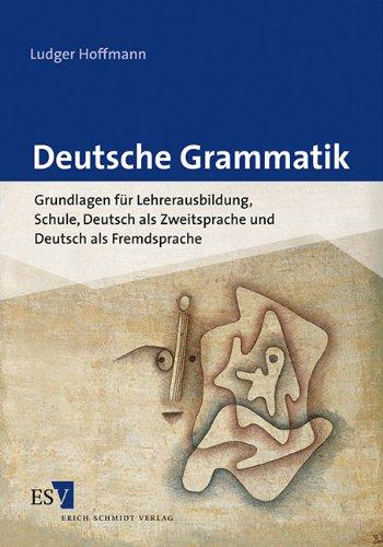 Deutsche Grammatik: Grundlagen für Lehrerausbildung, Schule, Deutsch als Zweitsprache und Deutsch als Fremdsprache