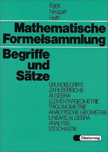 Mathematische Formelsammlung: Begriffe und Sätze: Begriffe und Sätze. Grundbegriffe, Zahlbereiche, Algebra, Elementargeometrie, Trigonometrie, ... Lineare Algebra, Analysis, Stochastik