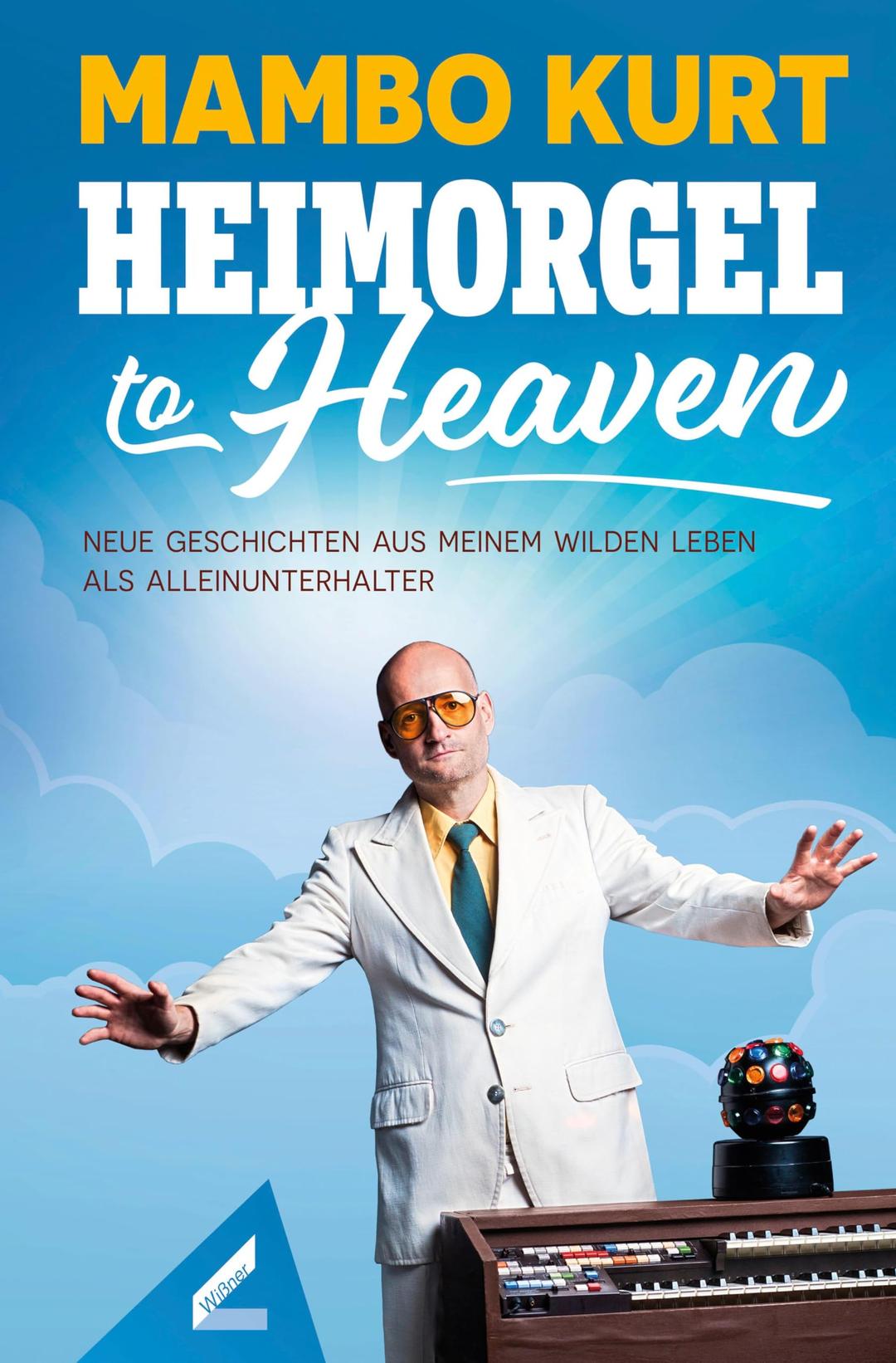 Heimorgel to Heaven: Neue Geschichten aus meinem wilden Leben als Alleinunterhalter