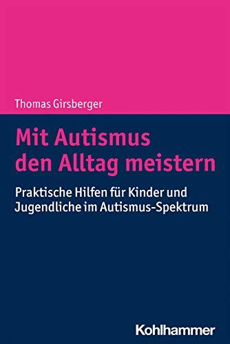 Mit Autismus den Alltag meistern: Praktische Hilfen für Kinder und Jugendliche im Autismus-Spektrum