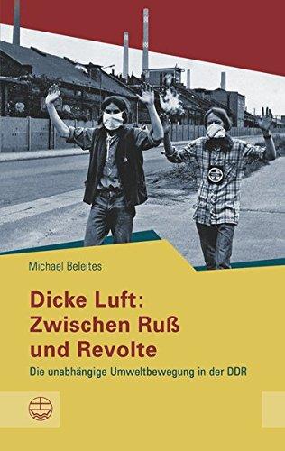 Dicke Luft: Zwischen Ruß und Revolte: Die unabhängige Umweltbewegung in der DDR (Schriftenreihe des Sächsischen Landesbeauftragten für die Stasi-Unterlagen)