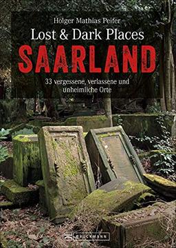 Bruckmann Dark-Tourism-Guide: Lost & Dark Places Saarland. 33 vergessene, verlassene und unheimliche Orte. Schaurige Geschichten und exklusive Einblicke. Inkl. Anfahrtsbeschreibungen.