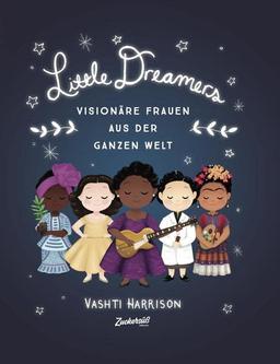 Little Dreamers: Visionäre Frauen aus der ganzen Welt. Vorbilder für Kinder: Künstlerinnen, Erfinderinnen und Wissenschaftlerinnen. Zum Vorlesen und Selbstlesen für Kinder von 6 bis 12 Jahren