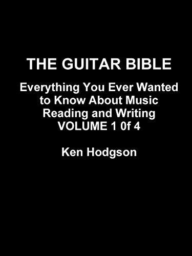 THE GUITAR BIBLE: Everything You Ever Wanted To Know About Music Reading and Writing: VOLUME 1 of 4