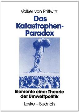 Das Katastrophenparadox: Elemente einer Theorie der Umweltpolitik