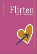 Flirten was das Herz begehrt: Ein Flirtratgeber