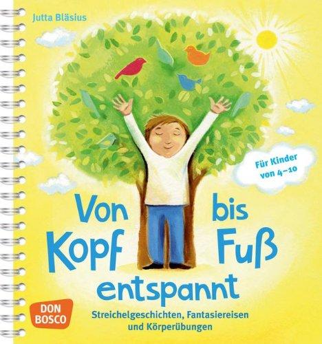 Von Kopf bis Fuß entspannt: Streichelgeschichten, Fantasiereisen und Körperübungen. Für Kinder von 4-10