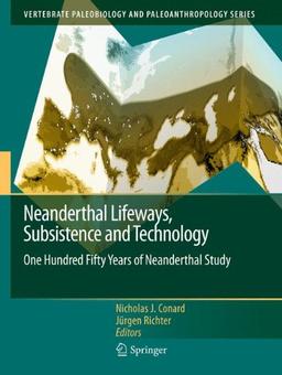 Neanderthal Lifeways, Subsistence and Technology: One Hundred Fifty Years of Neanderthal Study (Vertebrate Paleobiology and Paleoanthropology)