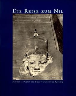 Die Reise zum Nil 1849-1850. Maxime Du Camp und Gustave Flaubert in Ägypten, Palästina und Syrien. Eine Ausstellung des Museum Ludwig.