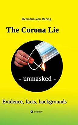 The Corona Lie - unmasked: Evidence, facts, backgrounds