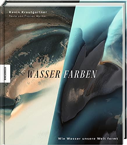 Wasser.Farben: Wie Wasser unsere Welt formt