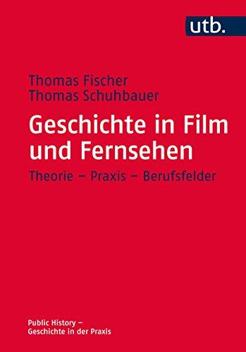 Geschichte in Film und Fernsehen: Theorie - Praxis - Berufsfelder (Public History - Geschichte in der Praxis, Band 4661)