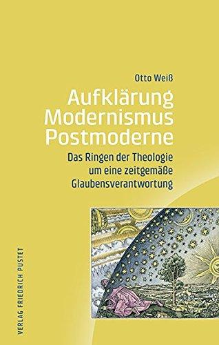 Aufklärung-Modernismus-Postmoderne: Das Ringen der Theologie um eine zeitgemäße Glaubensverantwortung