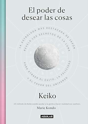 El poder de desear las cosas: La astróloga más destacada de Japón revela los secretos de la luna para atraer el éxito, la ... of the Universe (Inspiración y creatividad)