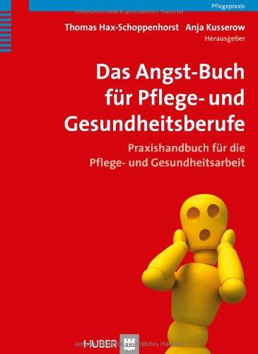 Das Angst-Buch für Pflege- und Gesundheitsberufe: Praxishandbuch für die Pflege- und Gesundheitsarbeit