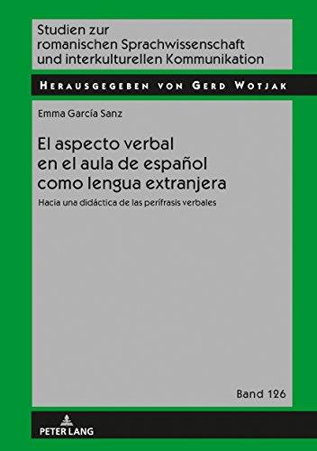 El aspecto verbal en el aula de español como lengua extranjera: Hacia una didáctica de las perífrasis verbales (Studien zur romanischen Sprachwissenschaft und interkulturellen Kommunikation, Band 126)