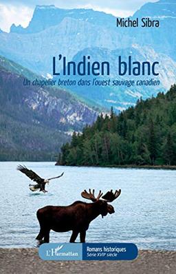 L'Indien blanc : un chapelier breton dans l'Ouest sauvage canadien