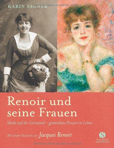 Renoir und seine Frauen: Mit einem Vorwort von Jacques Renoir: Ideale auf der Leinwand - gestandene Frauen im Leben