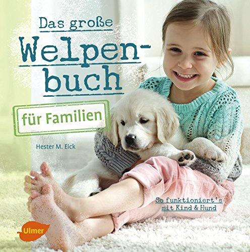 Das große Welpenbuch für Familien: So funktioniert´s mit Kind und Hund