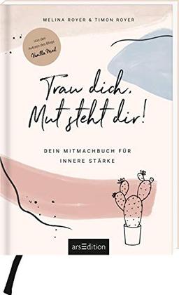 Trau dich, Mut steht dir!: Dein Mitmachbuch für innere Stärke. Von den Autoren des Blogs Vanilla Mind