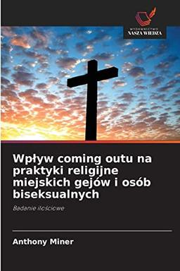 Wpływ coming outu na praktyki religijne miejskich gejów i osób biseksualnych: Badanie ilościowe: Badanie ilo¿ciowe