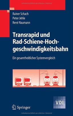 Transrapid und Rad-Schiene-Hochgeschwindigkeitsbahn: Ein gesamtheitlicher Systemvergleich (VDI-Buch)