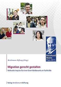 Migration gerecht gestalten: Weltweite Impulse für einen fairen Wettbewerb um Fachkräfte - Reinhard Mohn Preis 2015