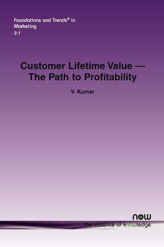 Customer Lifetime Value: The Path to Profitability (Foundations and Trends(r) in Marketing, Band 5)