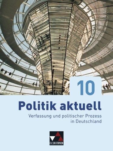 Politik aktuell - neu / Politik aktuell 10: Unterrichtsreihe für das Gymnasium in Bayern / Verfassung und politischer Prozess in Deutschland