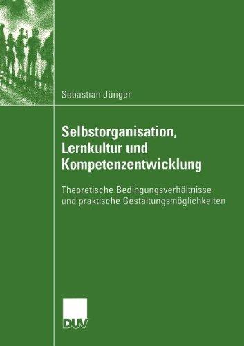 Selbstorganisation, Lernkultur und Kompetenzentwicklung: Theoretische Bedingungsverhältnisse und praktische Gestaltungsmöglichkeiten