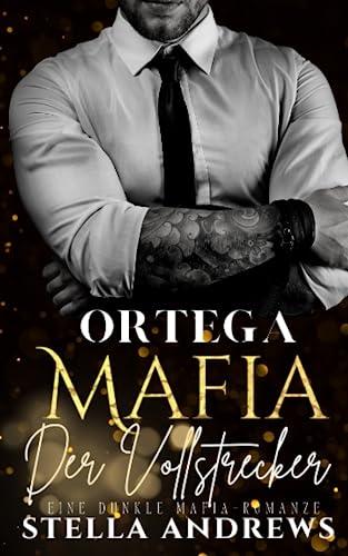 Ortega Mafia – Der Vollstrecker: Eine dunkle Mafia-Romanze