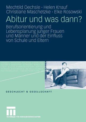 Abitur und was dann?: Berufsorientierung und Lebensplanung junger Frauen und Männer und der Einfluss von Schule und Eltern (Geschlecht und Gesellschaft) (German Edition)