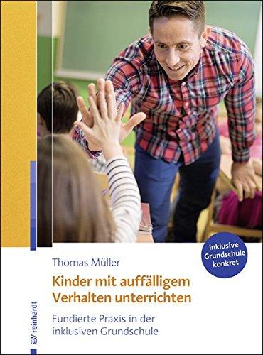 Kinder mit auffälligem Verhalten unterrichten: Fundierte Praxis in der inklusiven Grundschule (Inklusive Grundschule konkret)