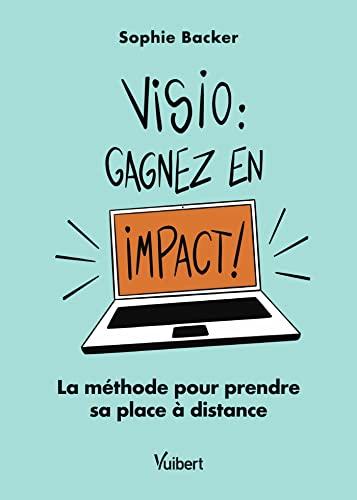 Visio : gagnez en impact ! : la méthode pour prendre sa place à distance