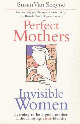 Perfect Mothers, Invisible Women: Lerning to be a good mother without losing your identity. Counselling psychologist chartered by The British Psychological Society