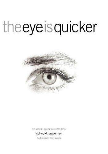 The Eye Is Quicker: Film Editing: Making a Good Film Better