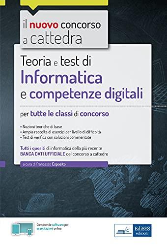 Teoria e test di Informatica e competenze digitali: Nozioni teoriche di base - Ampia raccolta di esercizi per livello di difficoltà - Test di verifica con soluzioni commentate (Concorso a Cattedra)