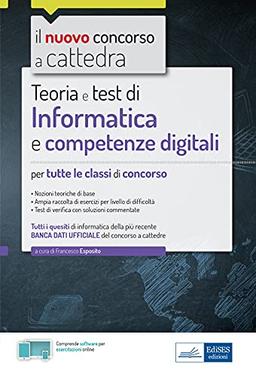 Teoria e test di Informatica e competenze digitali: Nozioni teoriche di base - Ampia raccolta di esercizi per livello di difficoltà - Test di verifica con soluzioni commentate (Concorso a Cattedra)