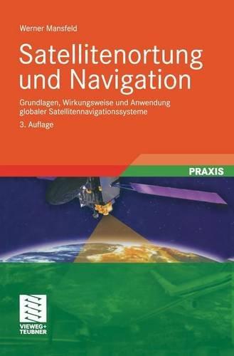 Satellitenortung und Navigation: Grundlagen, Wirkungsweise  und Anwendung globaler Satellitennavigationssysteme