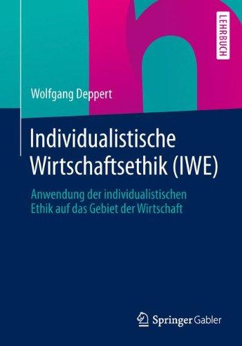 Individualistische Wirtschaftsethik (IWE): Anwendung der individualistischen Ethik auf das Gebiet der Wirtschaft