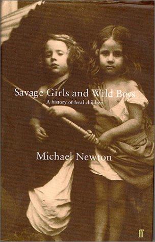 Savage Girls and Wild Boys: Feral Children and the State of Nature: A History of Feral Children