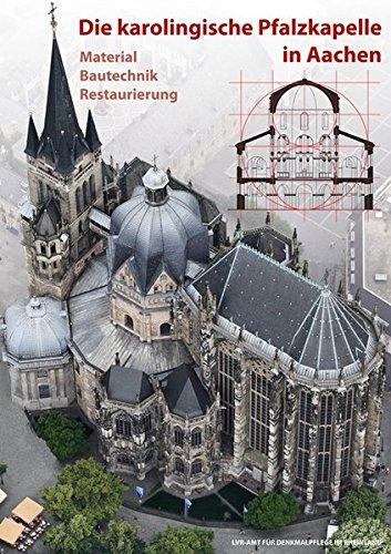 Die karolingische Pfalzkapelle in Aachen: Material - Bautechnik - Restaurierung (Arbeitsheft der rheinischen Denkmalpflege)