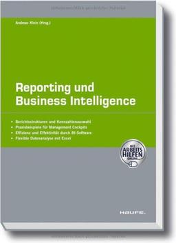 Reporting und Business Intelligence: Berichtsstrukturen und Kennzahlenauswahl. Praxisbeispiele für Management Cockpits. Effizienz und Effektivität durch BI-Software. Flexible Datenanalyse mit Excel