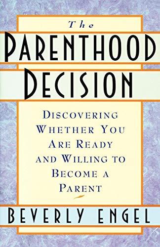 The Parenthood Decision: Discovering Whether You are Ready and Willing to Become a Parent