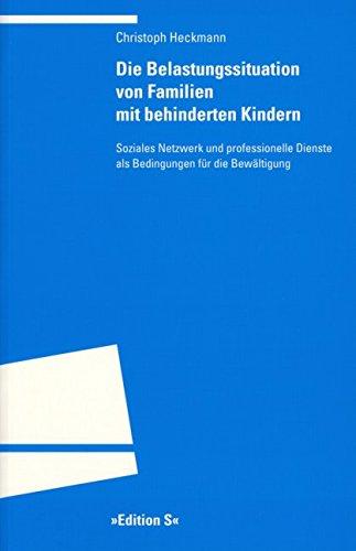 Die Belastungsituation von Familien mit behinderten Kindern: Soziales Netzwerk und professionelle Dienste als Bedingungen für die Bewältigung