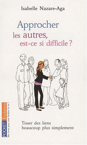 Approcher les autres, est-ce si difficile ? : tisser des liens beaucoup plus simplement