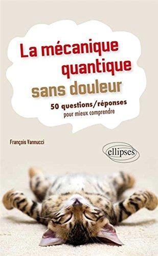 La mécanique quantique sans douleur : 50 questions-réponses pour mieux comprendre