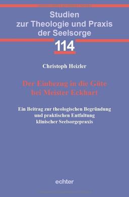 Der Einbezug in die Güte bei Meister Eckhart: Ein Beitrag zur theologischen Begründung und praktischen Entfaltung klinischer Seelsorgepraxis (Studien zur Theologie und Praxis der Seelsorge)